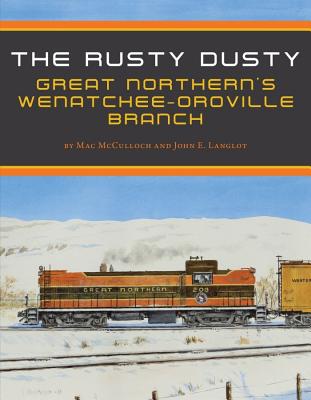 Rusty Dusty: Great Northern's Wenatchee-Oroville Branch