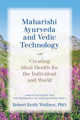 Maharishi Ayurveda and Vedic Technology: Creating Ideal Health for the Individual and World, Adapted and Updated from The Physiology of Consciousness: Part 2 Image for Maharishi Ayurveda and Vedic Technology: Creating Ideal Health for the Individual and World, Adapted and Updated from The Physiology of Consciousness: Part 2