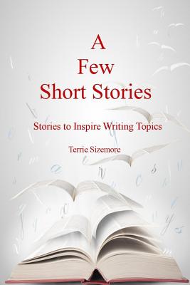 A Few Short Stories: Short Stories to Inspire Writing Topics