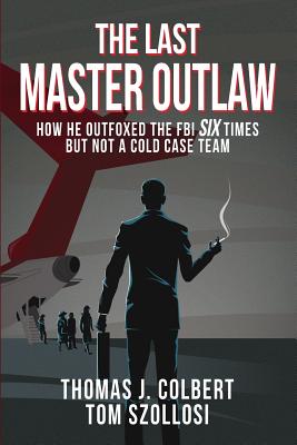 Image for The Last Master Outlaw: How He Outfoxed the FBI Six Times But Not A Cold Case Team The Last Master Outlaw: How He Outfoxed the FBI Six Times But Not A Cold Case Team