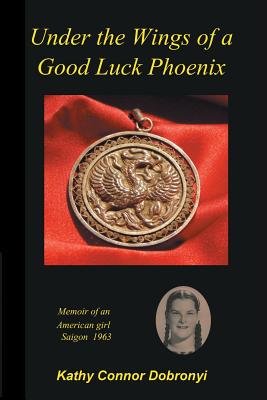 Image for Under the Wings of a Good Luck Phoenix: Memoir of an American Girl in Saigon 1963-64