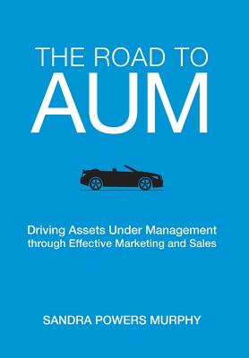The Road to Aum: Driving Assets Under Management Through Effective Marketing and Sales Image for The Road to Aum: Driving Assets Under Management Through Effective Marketing and Sales