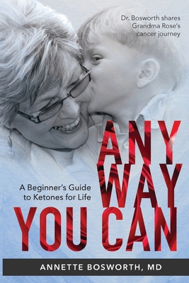 Image for ANYWAY YOU CAN: Doctor Bosworth Shares Her Mom's Cancer Journey: A BEGINNER'S GUIDE TO KETONES FOR LIFE