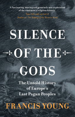 Silence of the Gods: The Untold History of Europe's Last Pagan Peoples