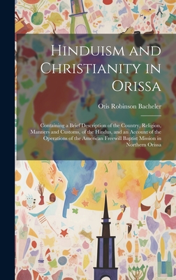 Hinduism and Christianity in Orissa, Containing a Brief Description of the Country, Religion, Manners and Customs, of the Hindus, and an Account of . Freewill Baptist Mission in Northern Orissa