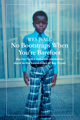 No Bootstraps When You're Barefoot: My Rise from a Jamaican Plantation Shack to the Boardrooms of Bay Street
