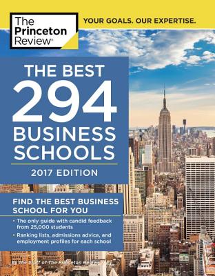 The Best 294 Business Schools, 2017 Edition: Find the Best Business School for You (Graduate School Admissions Guides)