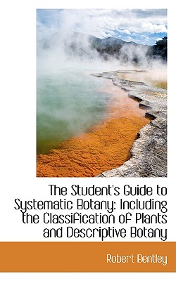 The Student's Guide to Systematic Botany: Including the Classification of Plants and Descriptive Bot