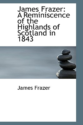 James Frazer: A Reminiscence of the Highlands of Scotland in 1843
