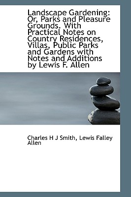 Landscape Gardening: Or, Parks and Pleasure Grounds: With Practical Notes on Country Residences, Villas, Public Parks and Gardens