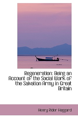 Regeneration: Being an Account of the Social Work of the Salvation Army in Great Britain