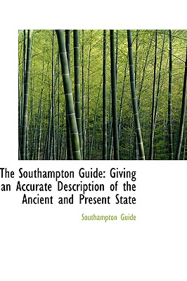The Southampton Guide: Giving an Accurate Description of the Ancient and Present State