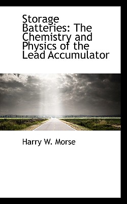Storage Batteries: The Chemistry and Physics of the Lead Accumulator