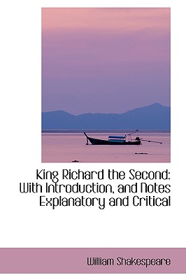 King Richard the Second: With Introduction, and Notes Explanatory and Critical