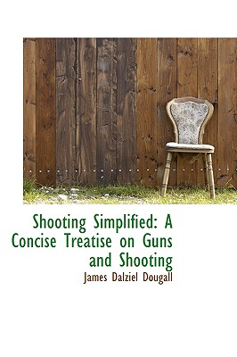 Shooting Simplified: A Concise Treatise on Guns and Shooting