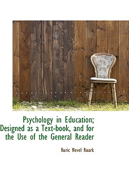 Psychology in Education: Designed As a Text-book, and for the Use of the General Reader