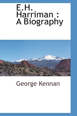 E.H. Harriman: A Biography