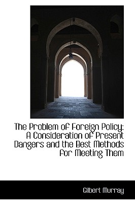 The Problem of Foreign Policy: A Consideration of Present Dangers and the Best Methods for Meeting Them