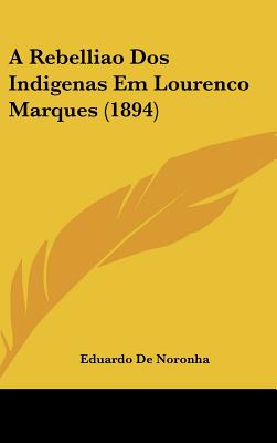 A Rebelliao Dos Indigenas Em Lourenco Marques (1894) (Portuguese Edition)