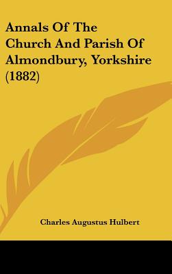 Annals Of The Church And Parish Of Almondbury, Yorkshire (1882)
