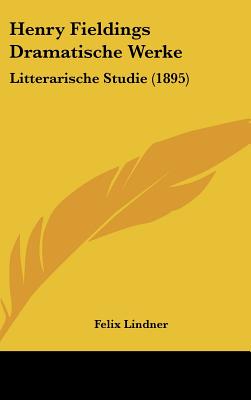 Henry Fieldings Dramatische Werke: Litterarische Studie (1895) (German Edition)