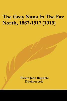 The Grey Nuns In The Far North, 1867-1917 (1919)