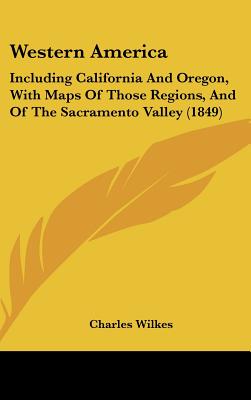 Western America: Including California and Oregon, with Maps of Those Regions, and of the Sacramento Valley (1849)