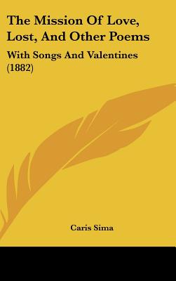 The Mission Of Love, Lost, And Other Poems: With Songs And Valentines (1882)