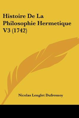 Histoire de La Philosophie Hermetique V3 (1742) (French Edition)
