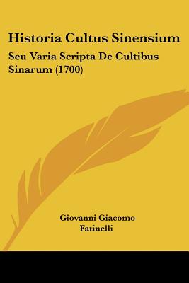 Historia Cultus Sinensium: Seu Varia Scripta De Cultibus Sinarum (1700) (Latin Edition)