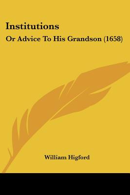 Institutions: Or Advice To His Grandson (1658)