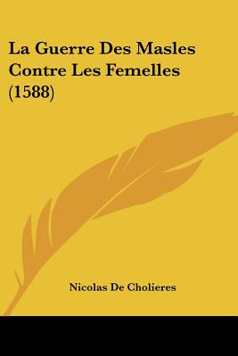 La Guerre Des Masles Contre Les Femelles (1588) (French Edition)