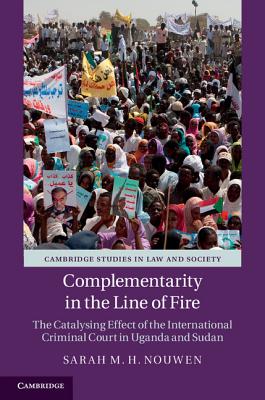 Complementarity in the Line of Fire: The Catalysing Effect of the International Criminal Court in Uganda and Sudan (Cambridge Studies in Law and Society)