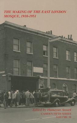 The Making of the East London Mosque, 1910-1951: Minutes of the London Mosque Fund and East London Mosque Trust Ltd (Camden Fifth Series, Series Number 38)