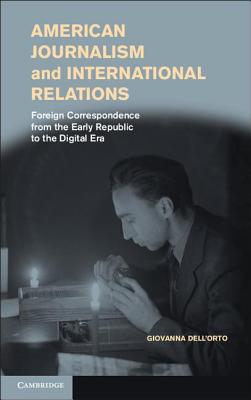 American Journalism and International Relations: Foreign Correspondence from the Early Republic to the Digital Era
