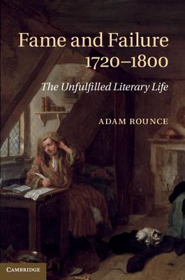 Fame and Failure 1720-1800: The Unfulfilled Literary Life