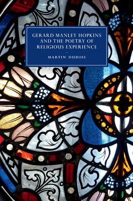 Gerard Manley Hopkins and the Poetry of Religious Experience (Cambridge Studies in Nineteenth-Century Literature and Culture, Series Number 108)