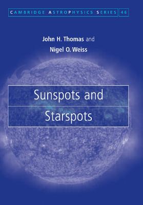 Sunspots and Starspots (Cambridge Astrophysics, Series Number 46)
