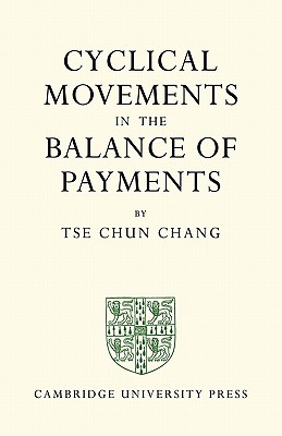 Cyclical Movements in the Balance of Payments [Paperback] Chang, Tse Chun