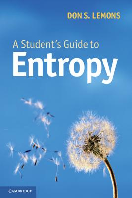 A Student's Guide to Entropy, Don S. Lemons A Student's Guide to Entropy, Don S. Lemons