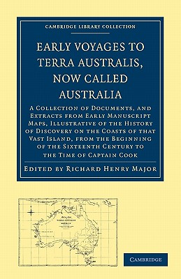 Early Voyages to Terra Australis, Now Called Australia: A Collection of Documents, and Extracts from Early Manuscript Maps, Illustrative of the History of Discovery on the Coasts of That Vast Island