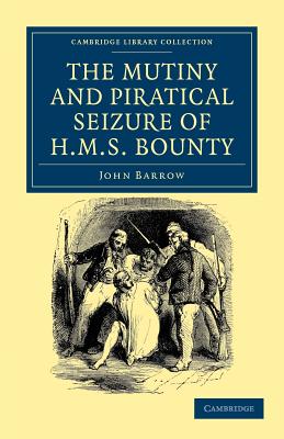 The Mutiny and Piratical Seizure of HMS Bounty (Cambridge Library Collection - Naval and Military History)