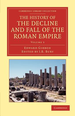 The History of the Decline and Fall of the Roman Empire: Edited in Seven Volumes with Introduction, Notes, Appendices, and Index (Cambridge Library Collection - Classics) (Volume 3)