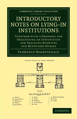 Introductory Notes on Lying-In Institutions: Together with a Proposal for Organising an Institution for Training Midwives and Midwifery Nurses (Cambridge Library Collection - History of Medicine)