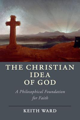 Image for The Christian Idea of God: A Philosophical Foundation for Faith (Cambridge Studies in Religion, Philosophy, and Society)