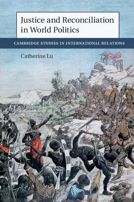 Justice and Reconciliation in World Politics (Cambridge Studies in International Relations)