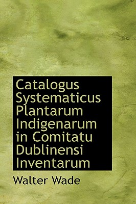 Catalogus Systematicus Plantarum Indigenarum in Comitatu Dublinensi Inventarum