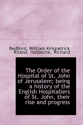 The Order of the Hospital of St. John of Jerusalem; Being a History of the English Hospitallers of St. John, Their Rise and Progress