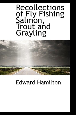 Recollections of Fly Fishing Salmon, Trout and Grayling