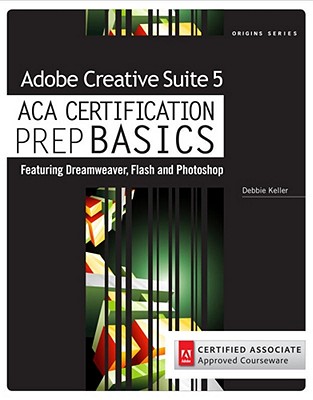 Adobe Creative Suite 5 ACA Certification Preparation: Featuring Dreamweaver, Flash and Photoshop